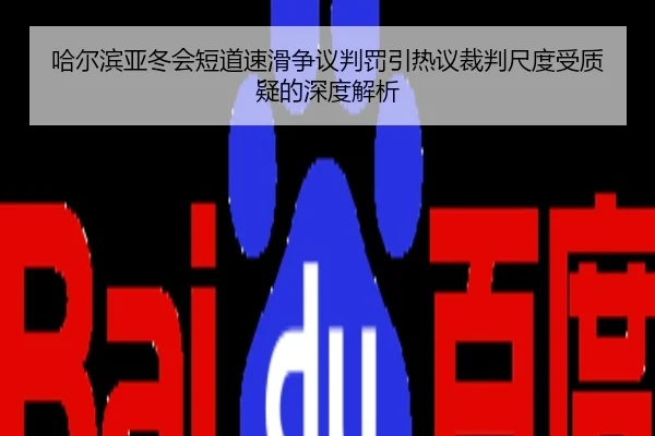 哈尔滨亚冬会短道速滑争议判罚引热议裁判尺度受质疑的深度解析 | mango